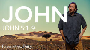Familiar v. Faith | John 5:1-9