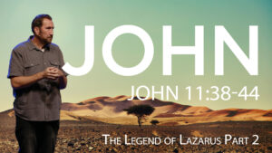 The Legend of Lazarus Part 2 | John 11:38-44