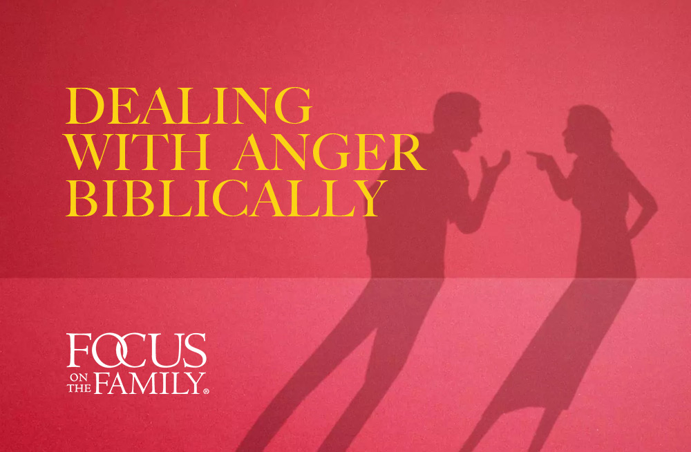 Focus on the Family – Dealing With Anger Biblically