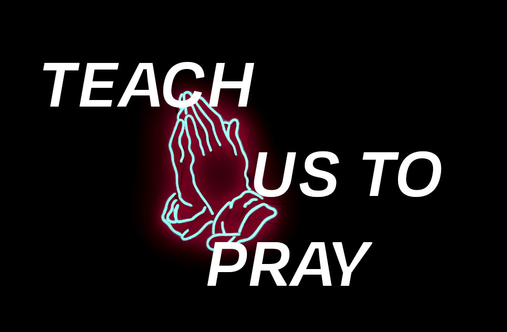 Teach Us to Pray