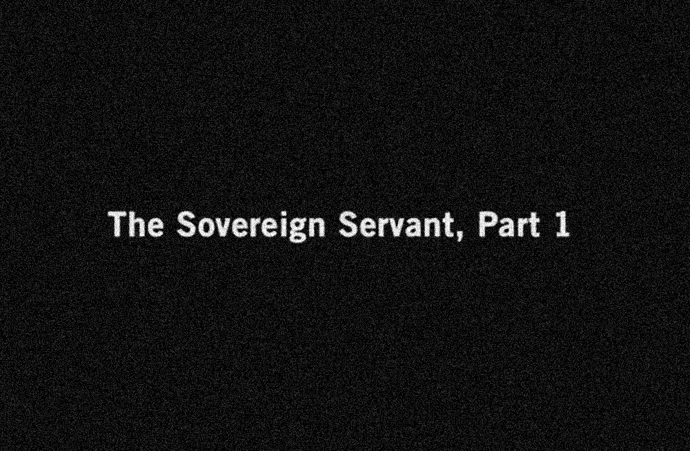 The Sovereign Servant, Part 1