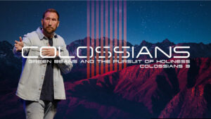 Green Beans and the Pursuit of Holiness | Colossians 3